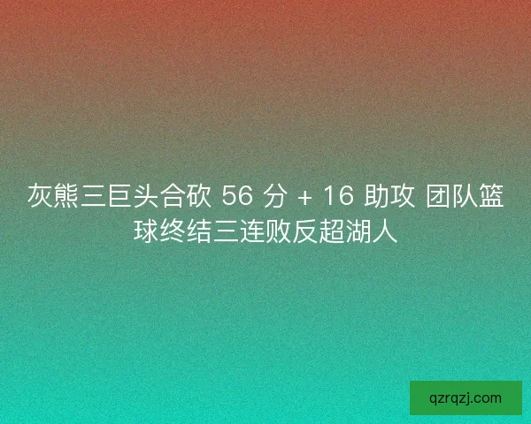 灰熊三巨头合砍 56 分 + 16 助攻 团队篮球终结三连败反超湖人