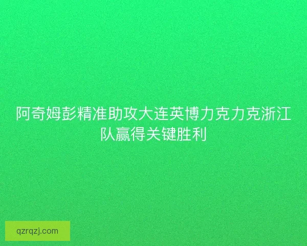 阿奇姆彭精准助攻大连英博力克力克浙江队赢得关键胜利